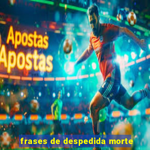 frases de despedida morte